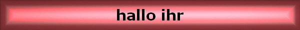 hallo ihr