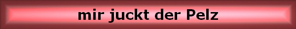 mir juckt der Pelz